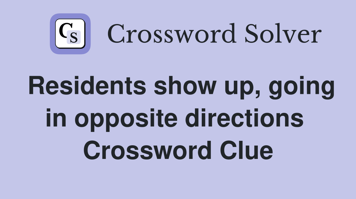 Residents show up, going in opposite directions  Crossword Clue