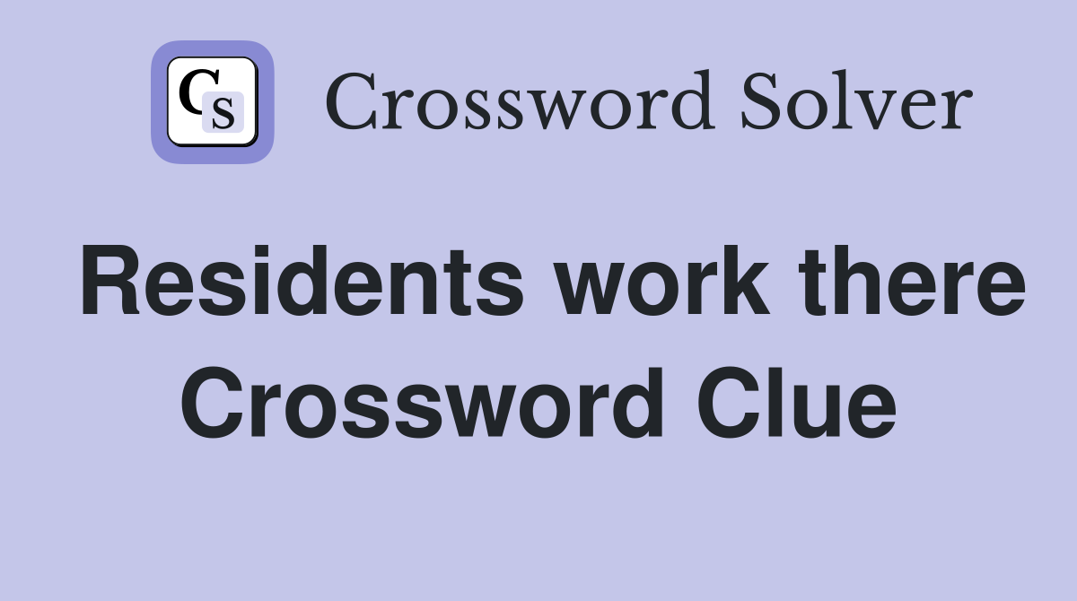 Residents work there Crossword Clue