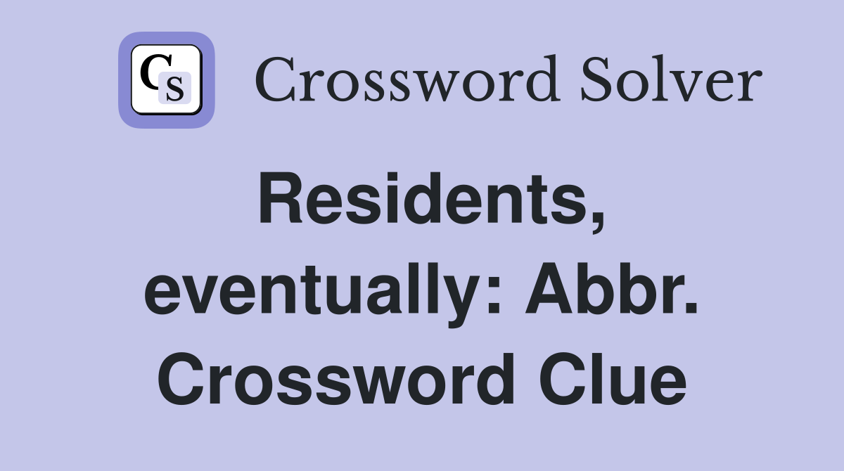 Residents, eventually: Abbr. Crossword Clue