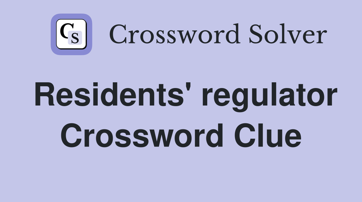 Residents' regulator Crossword Clue