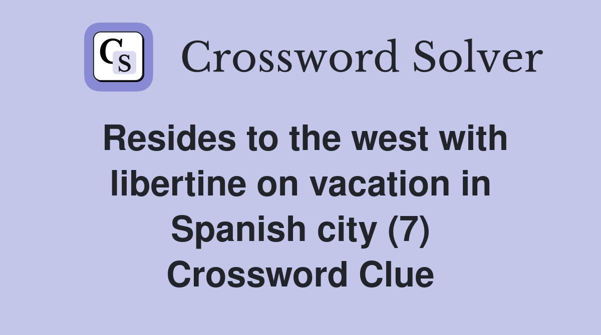 Resides to the west with libertine on vacation in Spanish city (7) Crossword Clue