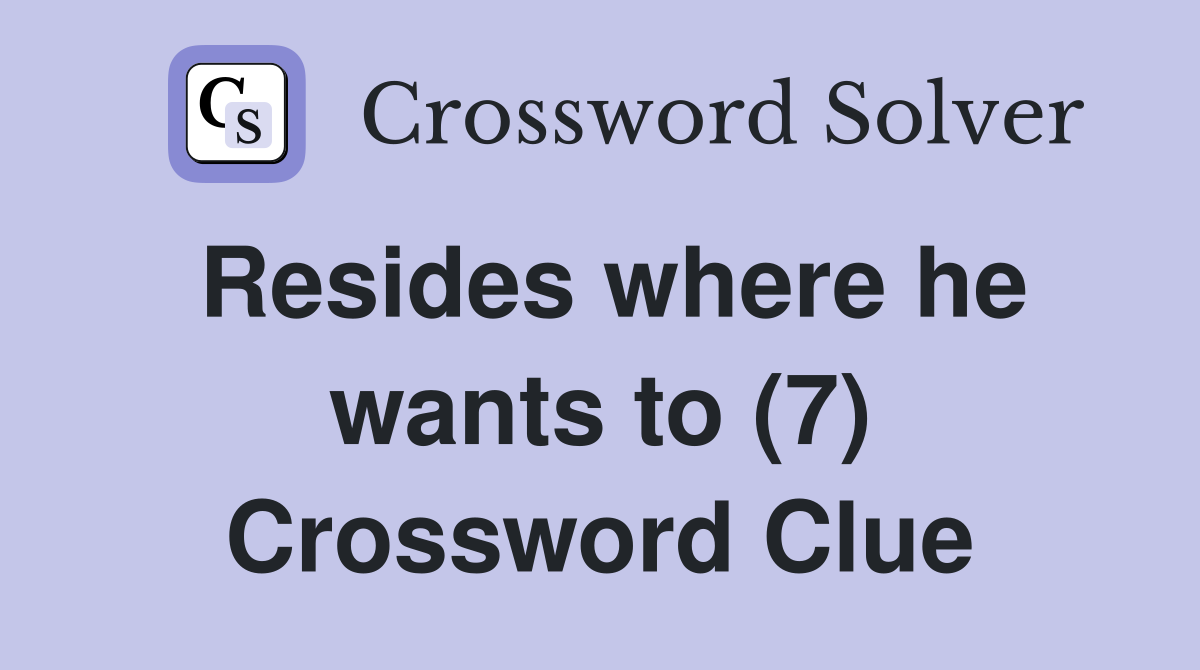 Resides where he wants to (7) Crossword Clue