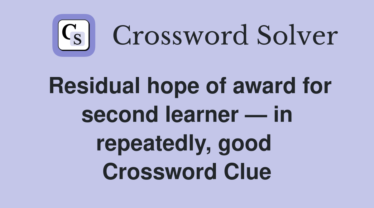 Residual hope of award for second learner — in repeatedly, good  Crossword Clue