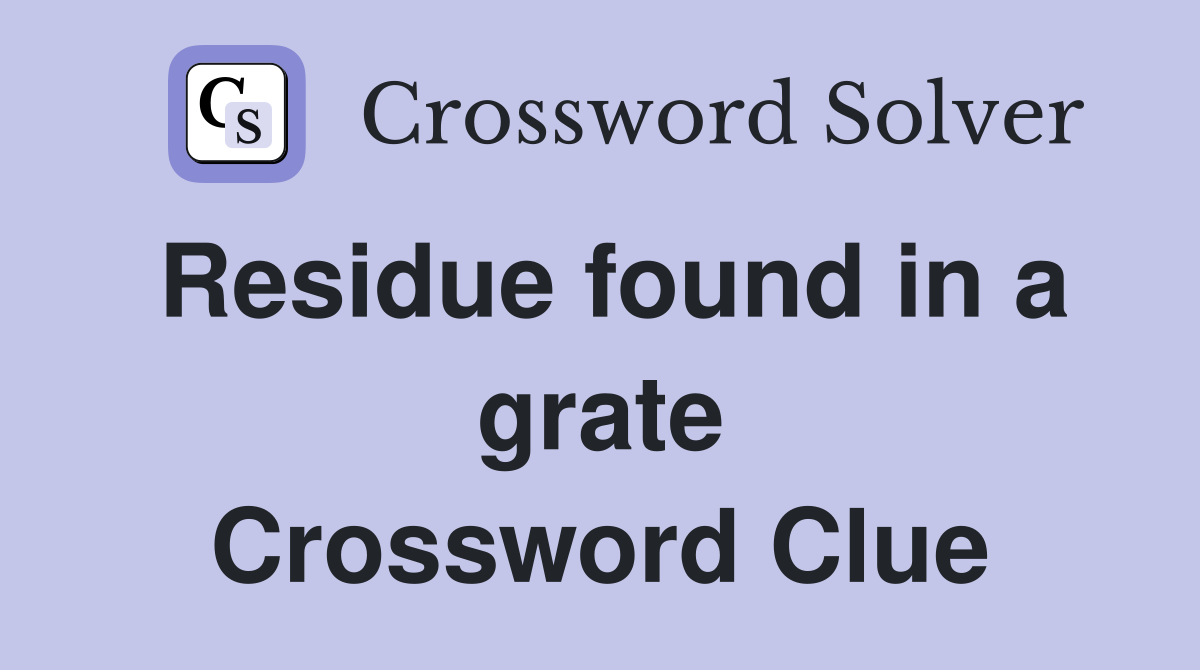 Residue found in a grate Crossword Clue