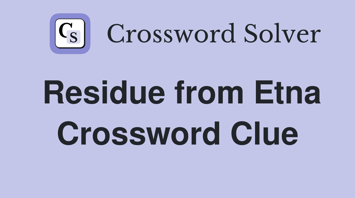 Residue from Etna Crossword Clue