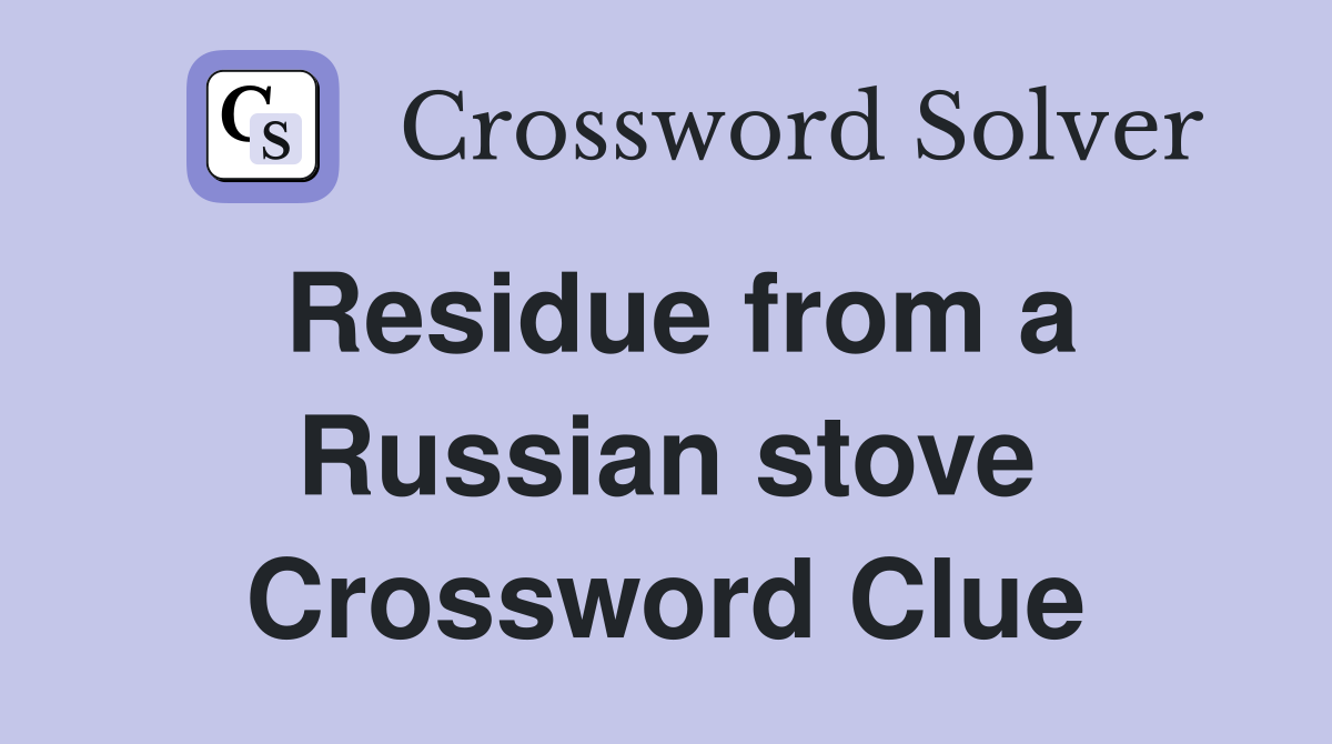 Residue from a Russian stove Crossword Clue