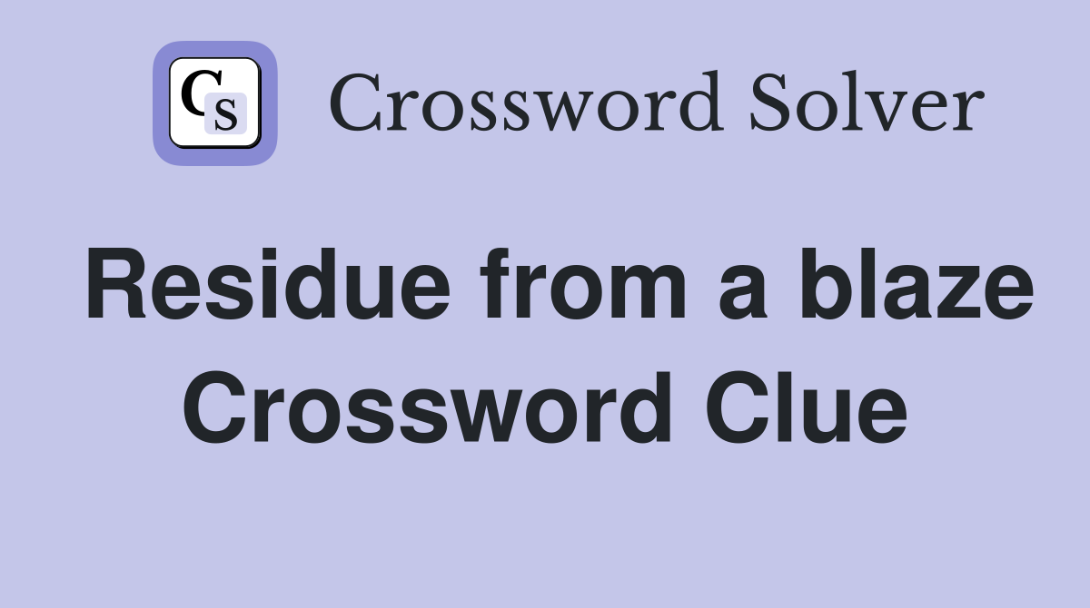 Residue from a blaze Crossword Clue
