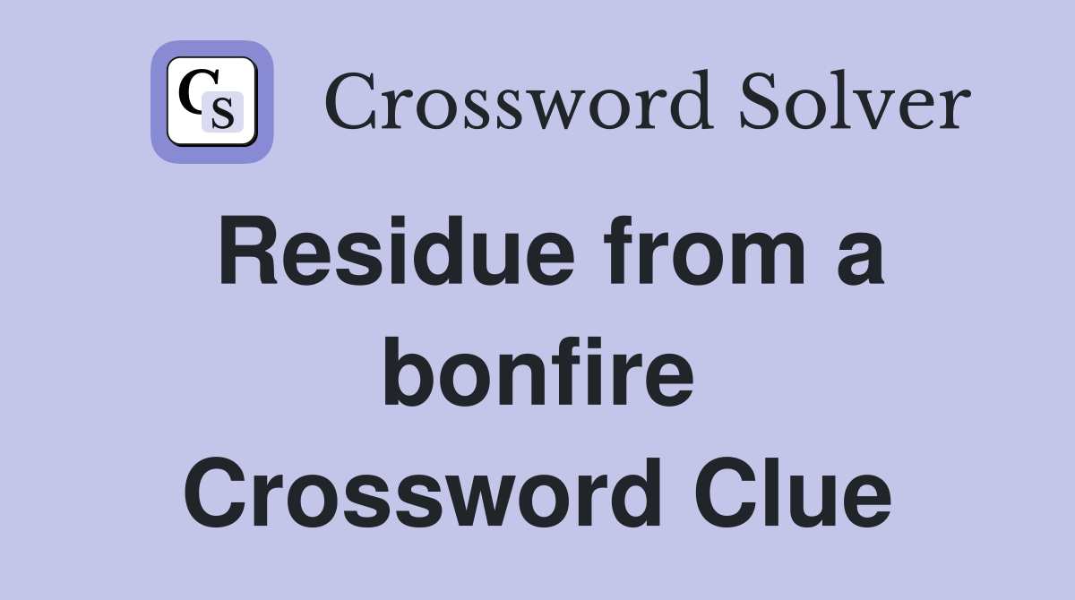 Residue from a bonfire Crossword Clue