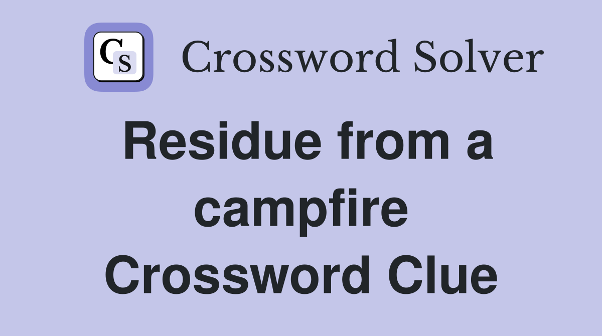 Residue from a campfire Crossword Clue