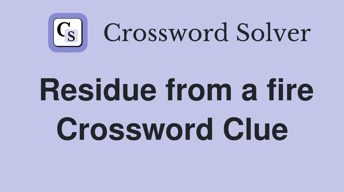 Residue from a fire Crossword Clue