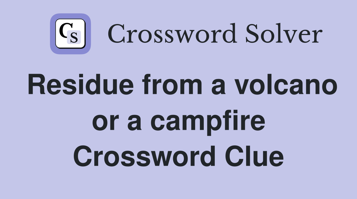 Residue from a volcano or a campfire Crossword Clue
