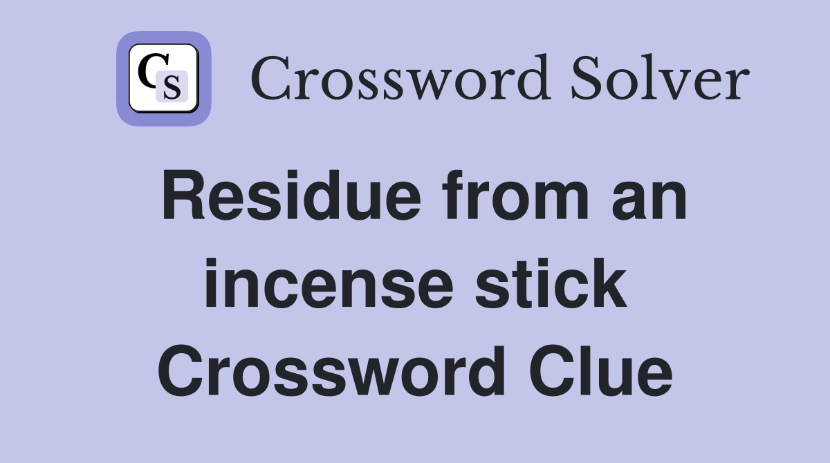 Residue from an incense stick Crossword Clue