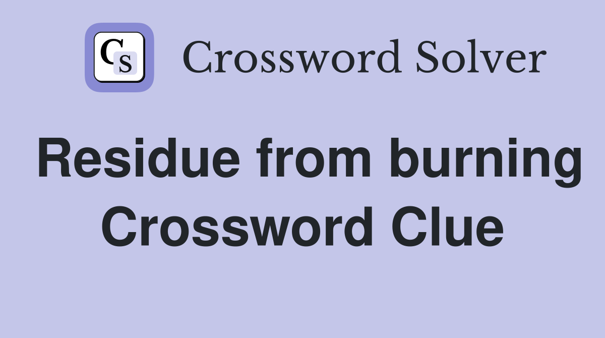 Residue from burning Crossword Clue