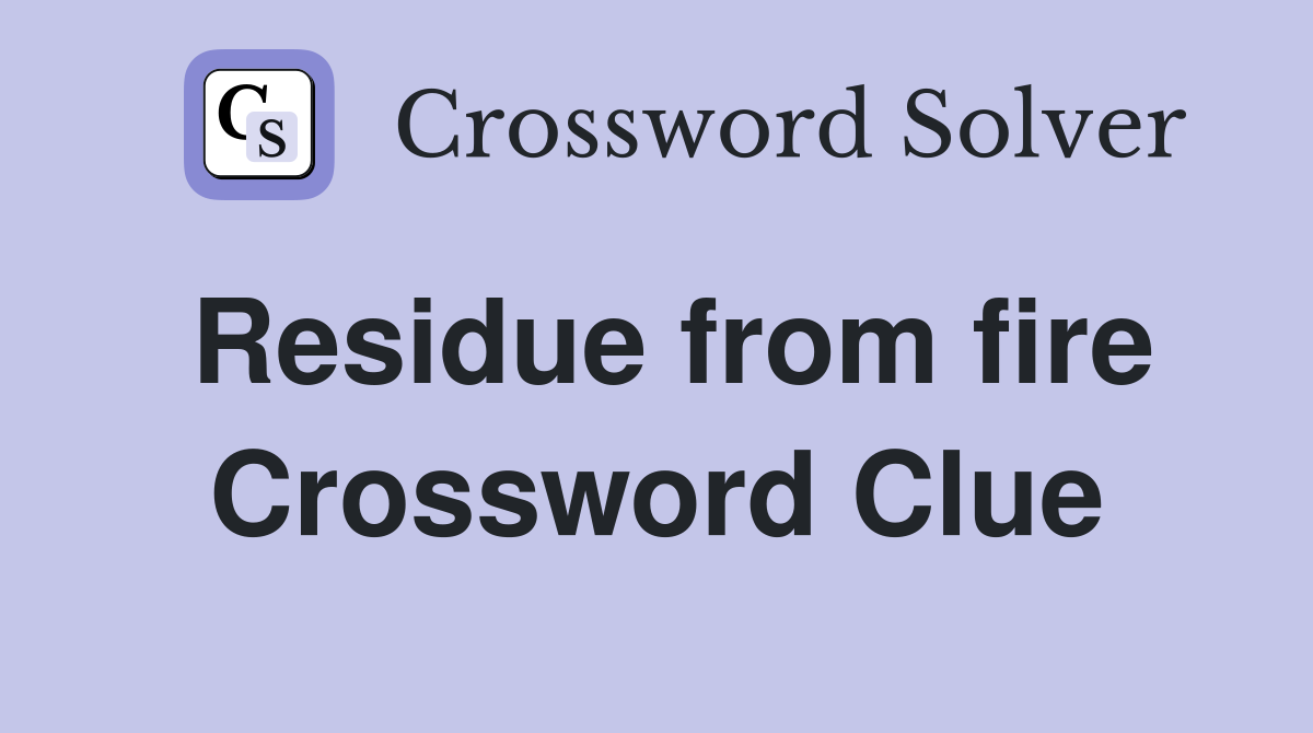 Residue from fire Crossword Clue