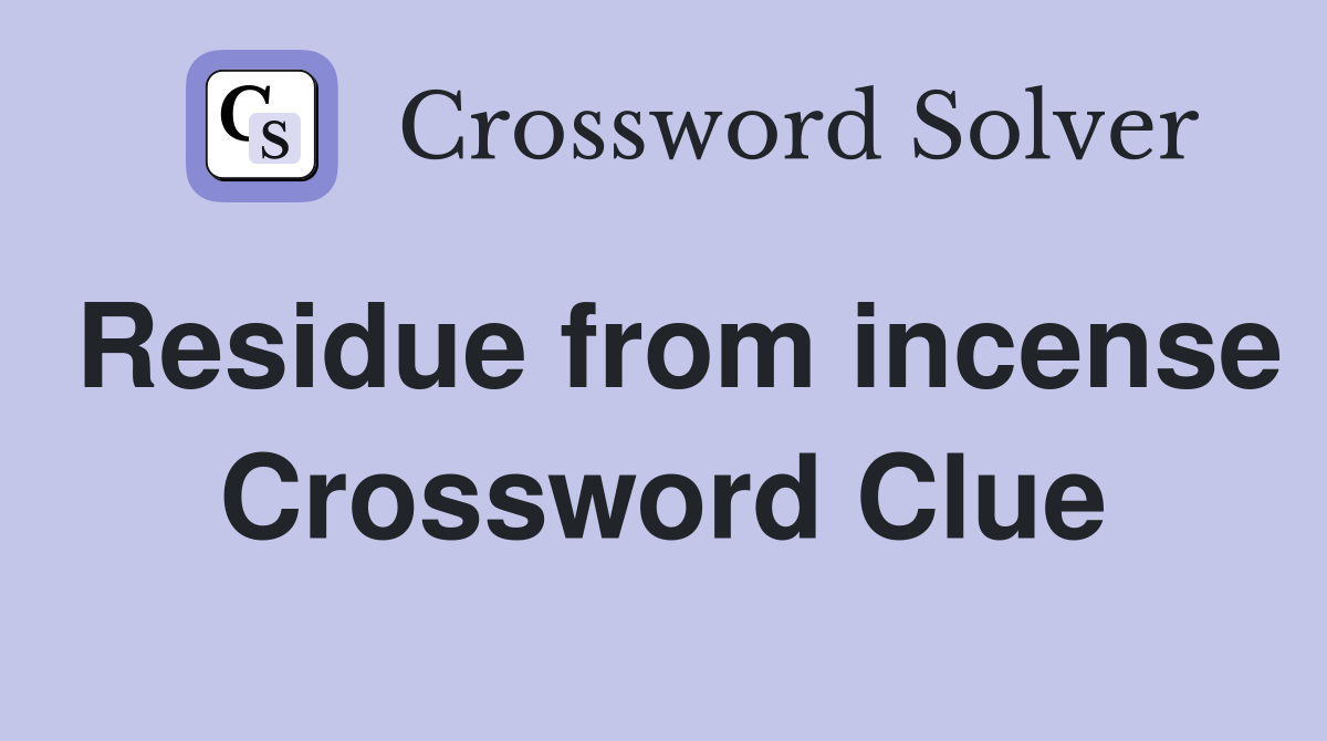 Residue from incense Crossword Clue