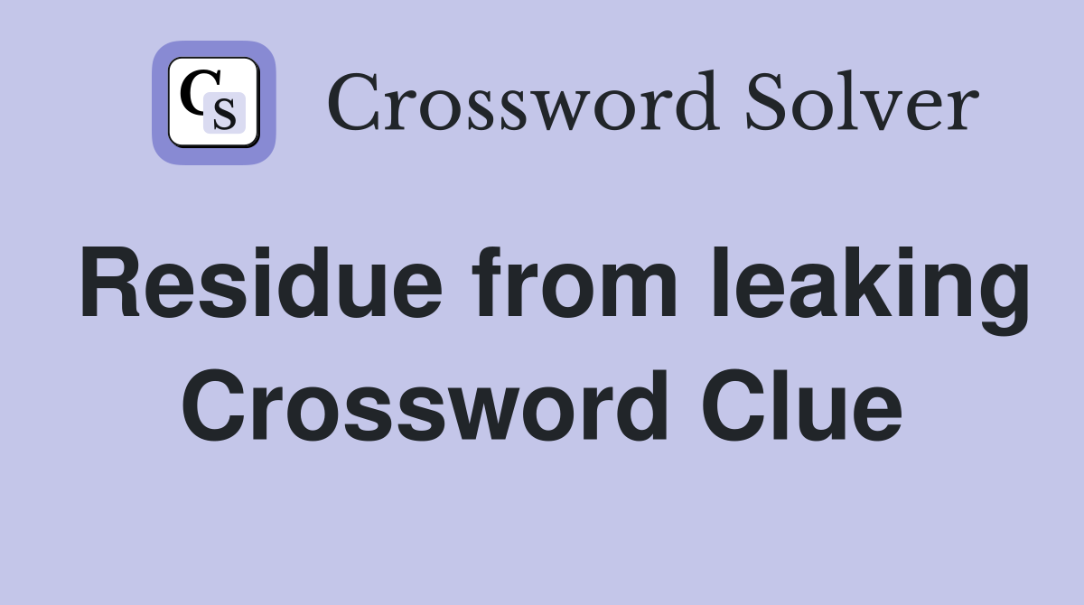 Residue from leaking Crossword Clue