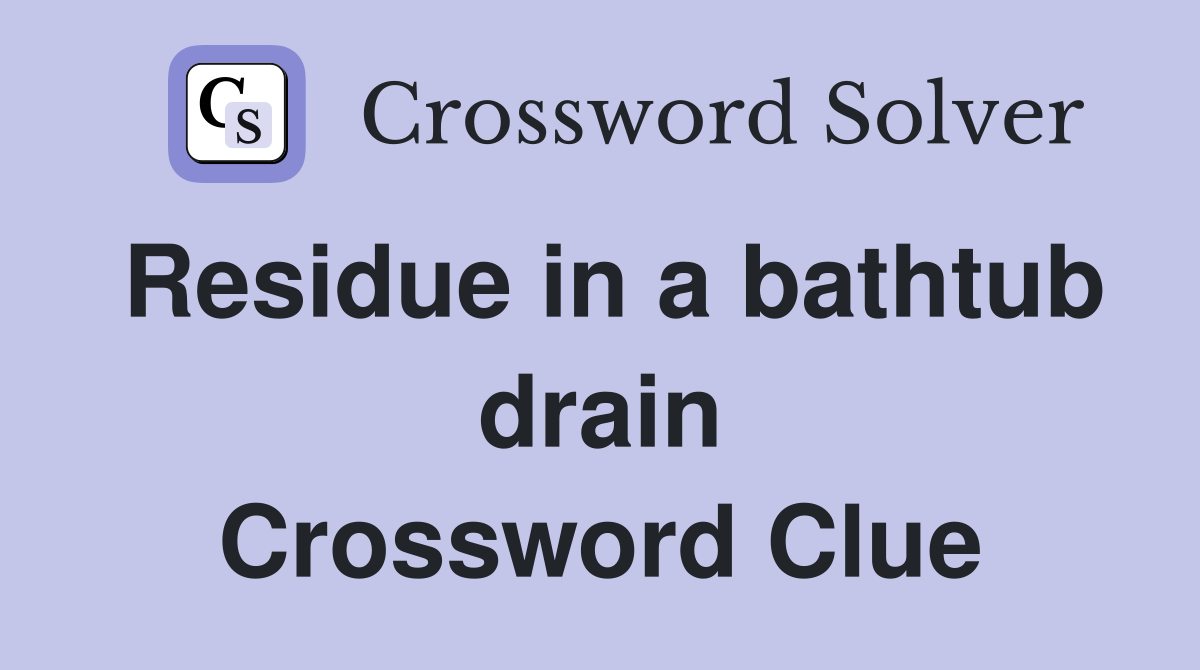 Residue in a bathtub drain Crossword Clue