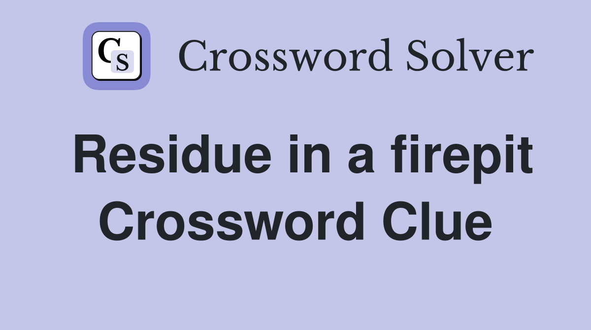 Residue in a firepit Crossword Clue