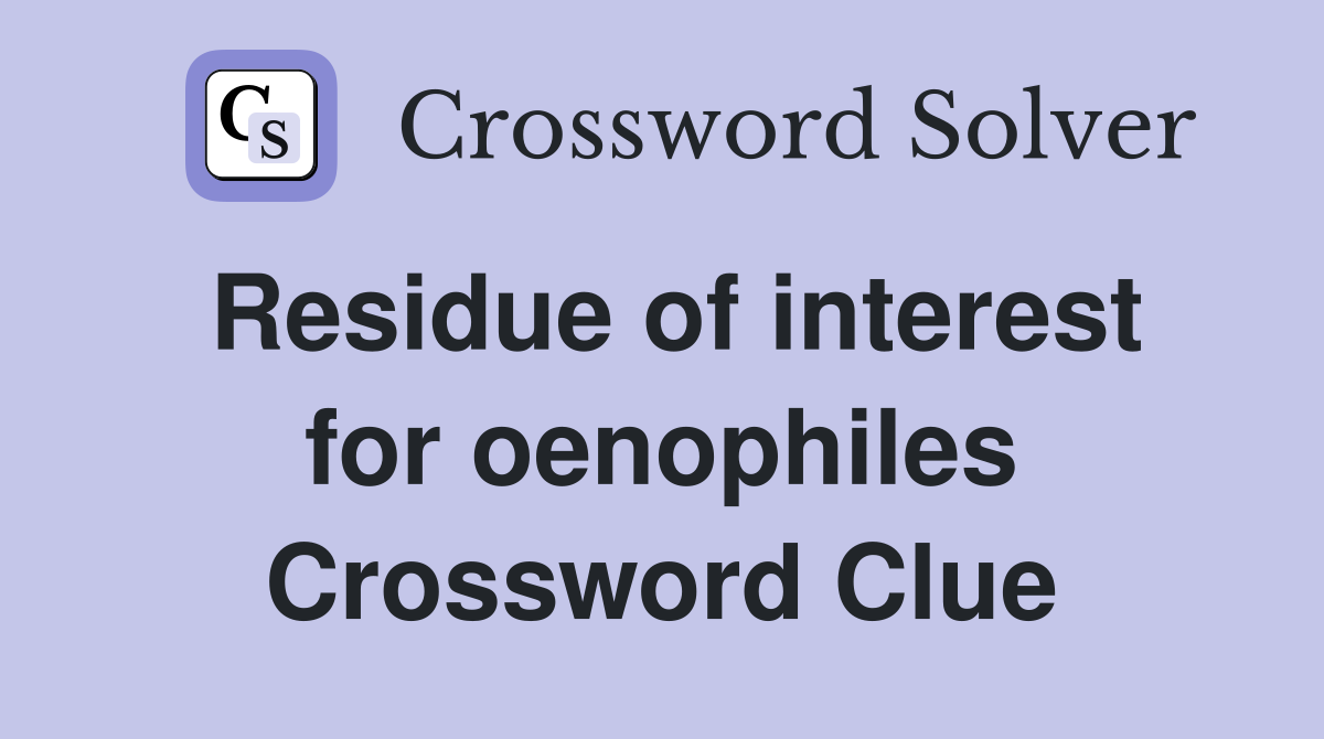 Residue of interest for oenophiles Crossword Clue