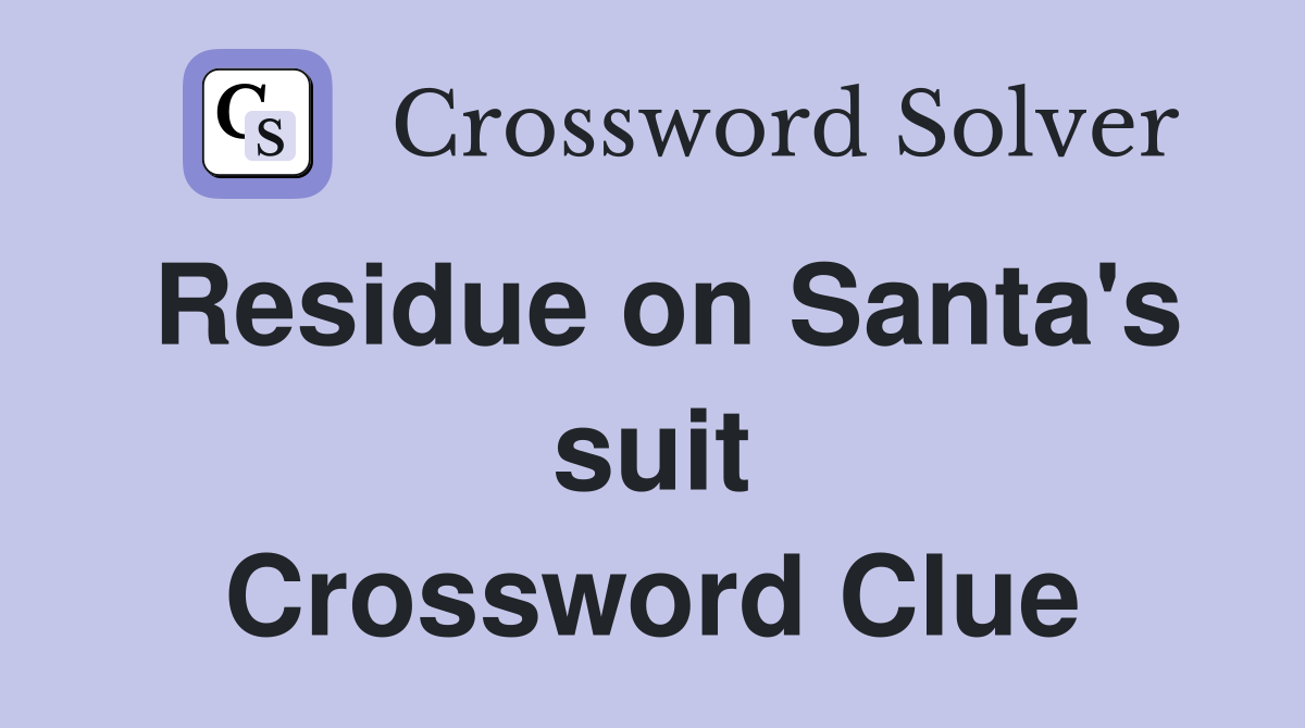 Residue on Santa's suit Crossword Clue
