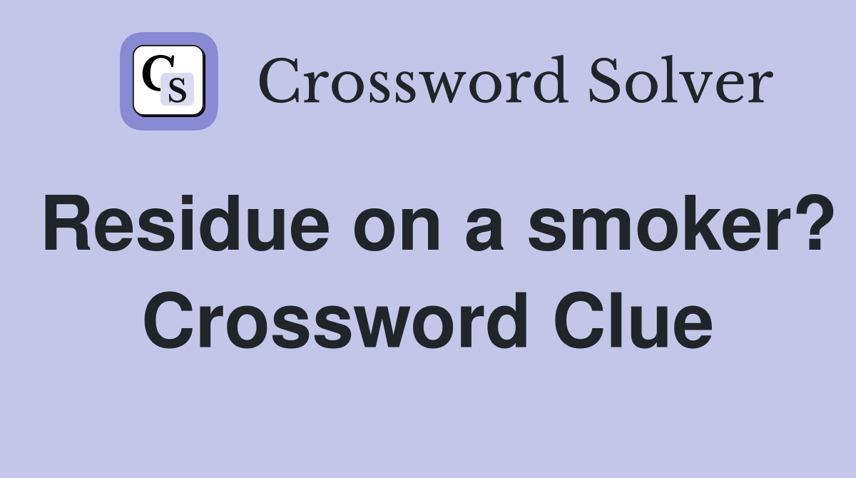 Residue on a smoker? Crossword Clue