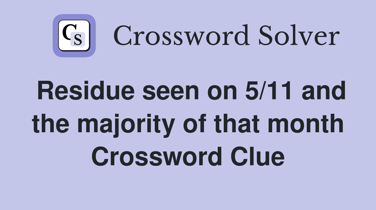 Residue seen on 5/11 and the majority of that month Crossword Clue
