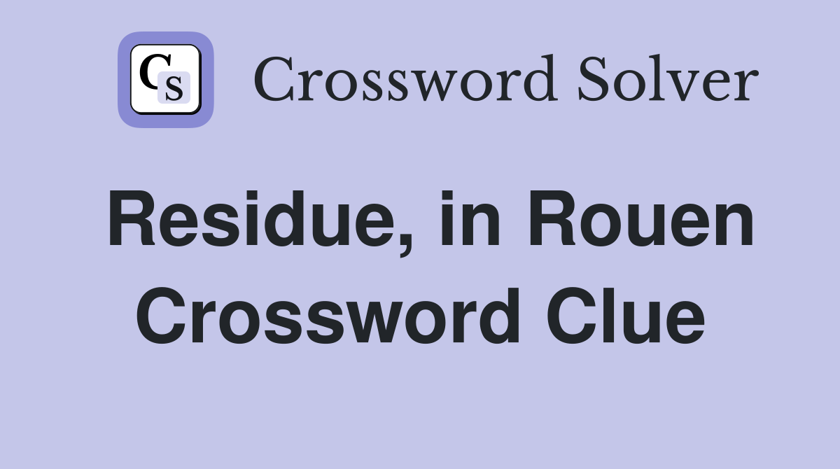 Residue, in Rouen Crossword Clue
