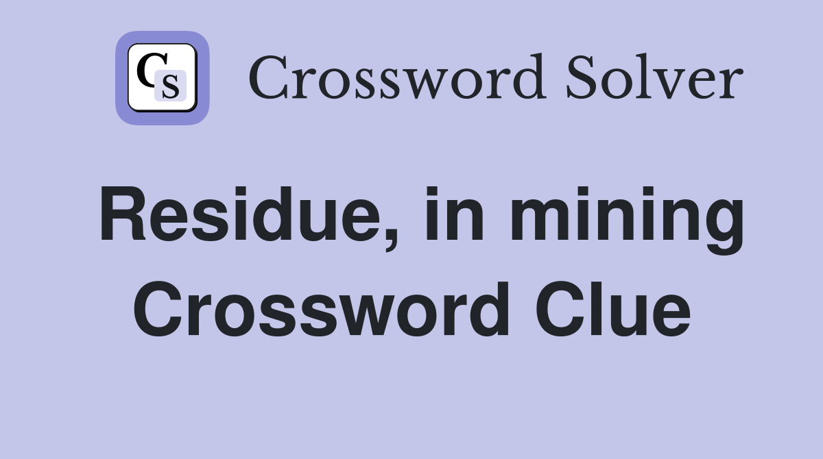 Residue, in mining Crossword Clue