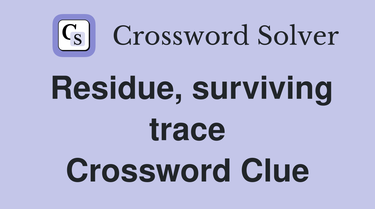 Residue, surviving trace Crossword Clue