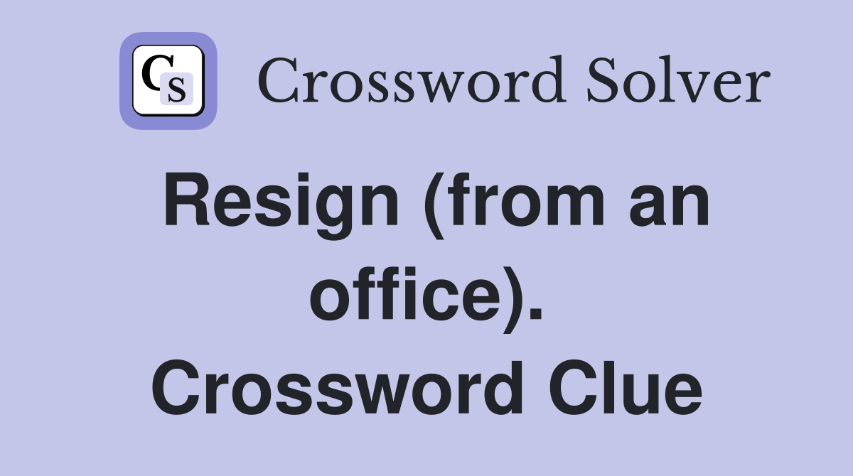 Resign (from an office). Crossword Clue