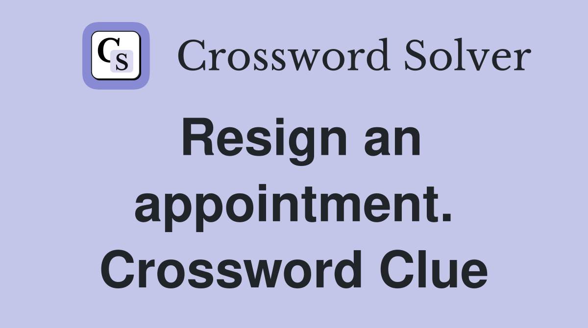 Resign an appointment. Crossword Clue