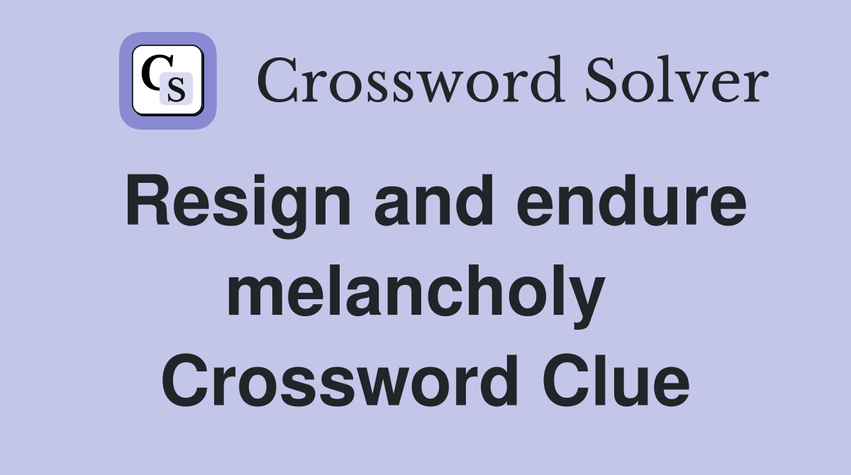 Resign and endure melancholy  Crossword Clue