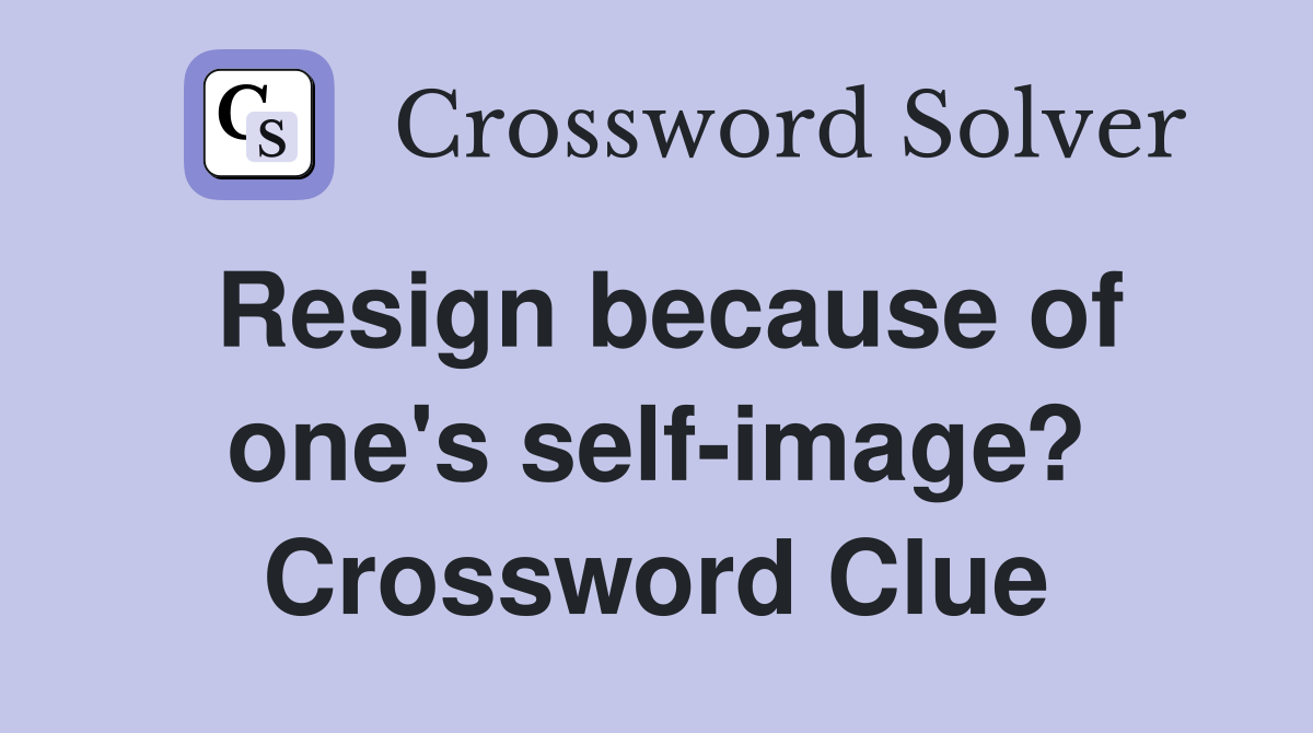 Resign because of one's self-image? Crossword Clue