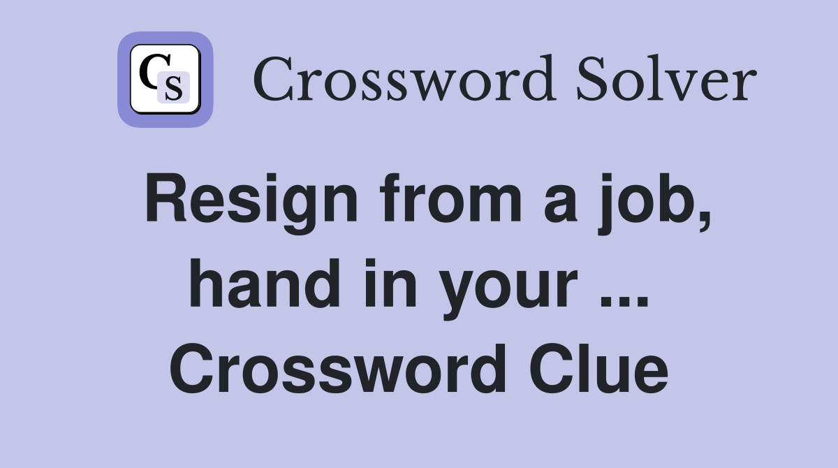 Resign from a job, hand in your ... Crossword Clue