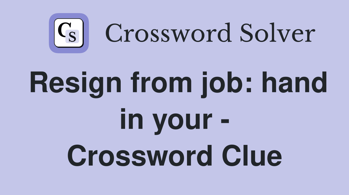 Resign from job: hand in your - Crossword Clue