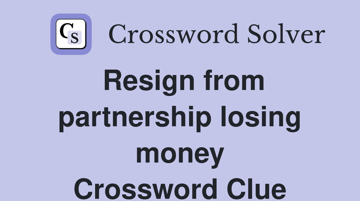 Resign from partnership losing money Crossword Clue