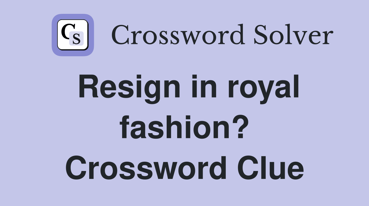 Resign in royal fashion? Crossword Clue