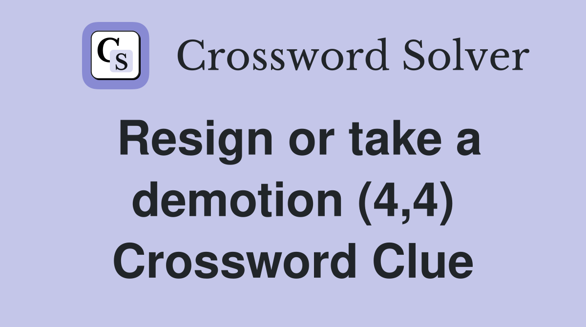Resign or take a demotion (4,4) Crossword Clue