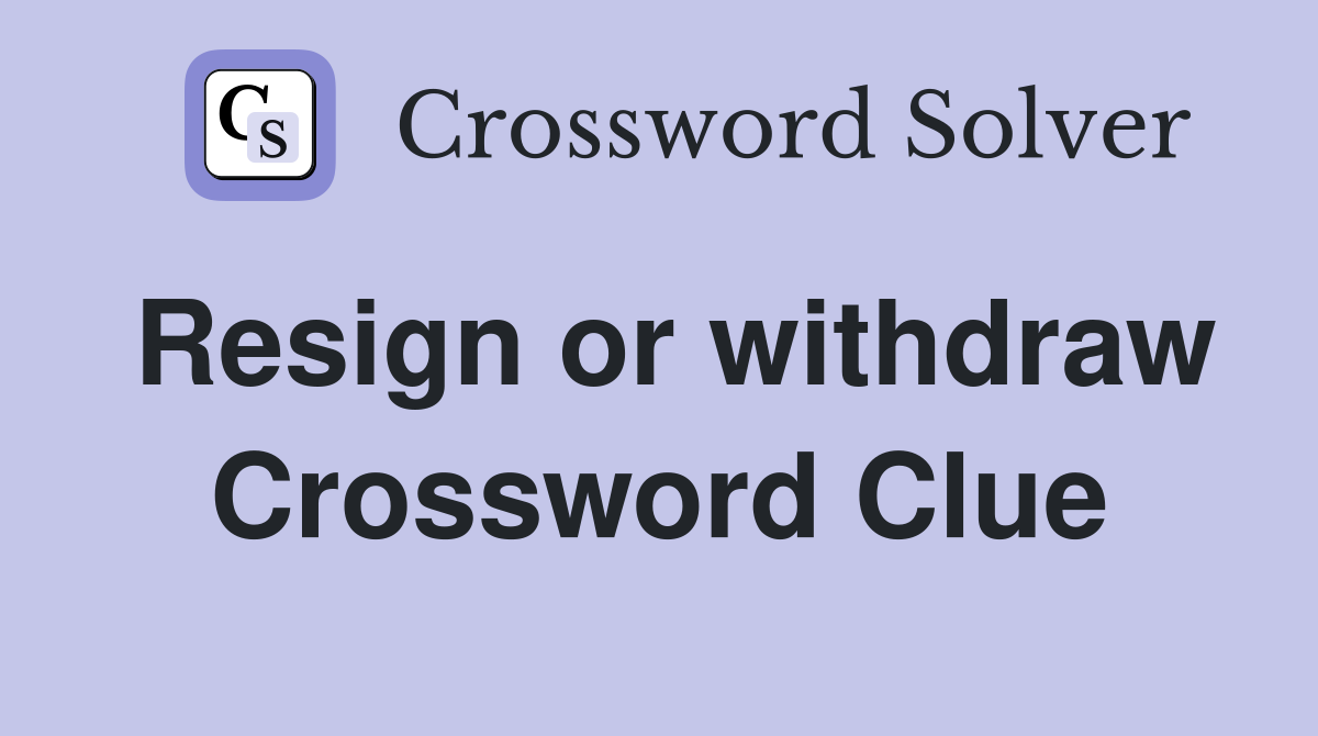 Resign or withdraw Crossword Clue