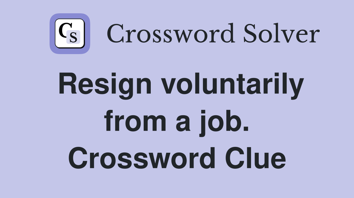Resign voluntarily from a job. Crossword Clue