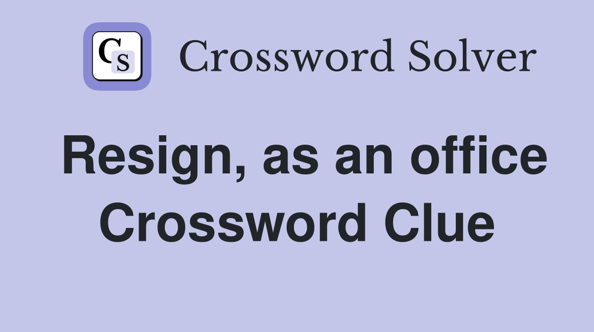 Resign, as an office Crossword Clue