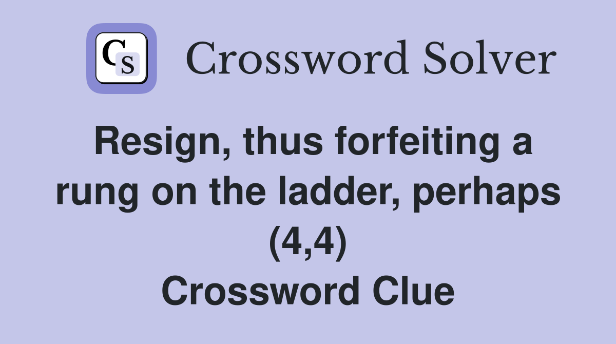Resign, thus forfeiting a rung on the ladder, perhaps (4,4) Crossword Clue