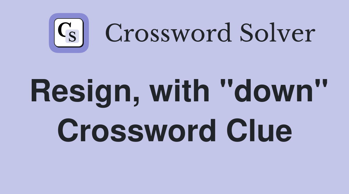 Resign, with "down" Crossword Clue