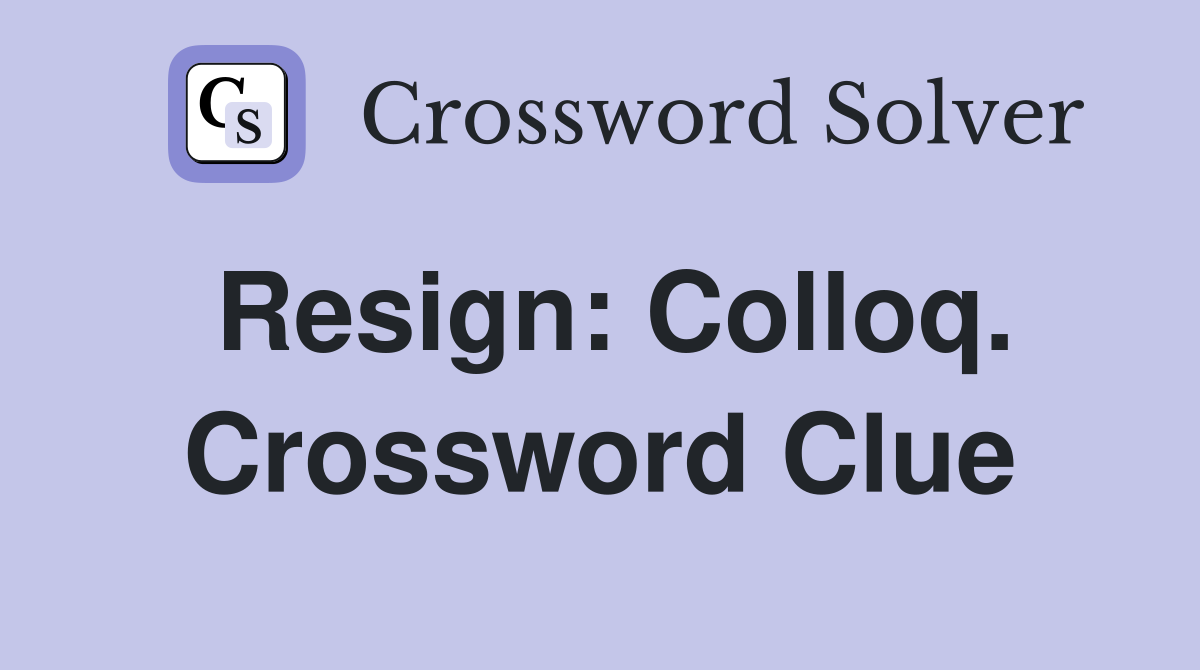 Resign: Colloq. Crossword Clue