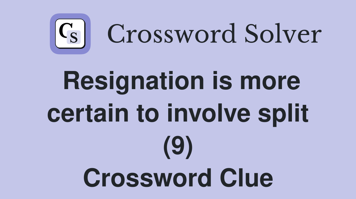 Resignation is more certain to involve split (9) Crossword Clue