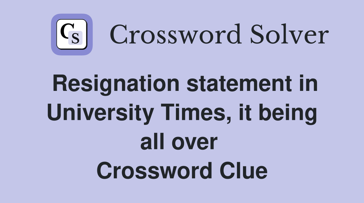 Resignation statement in University Times, it being all over  Crossword Clue
