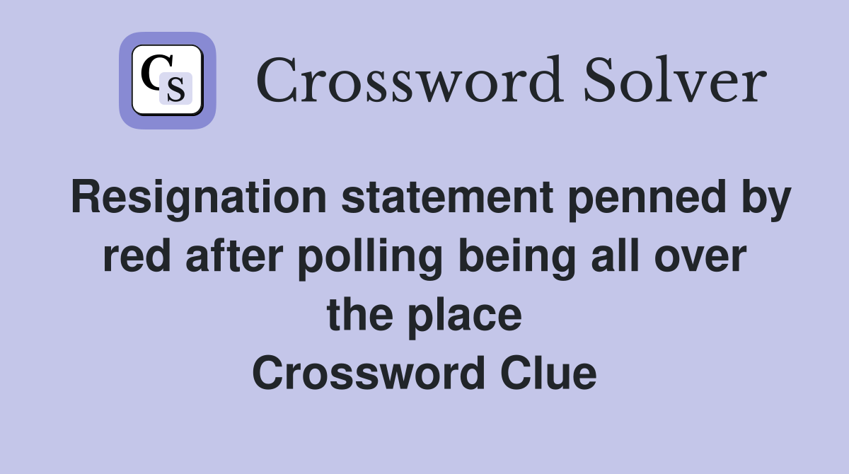 Resignation statement penned by red after polling being all over the place Crossword Clue