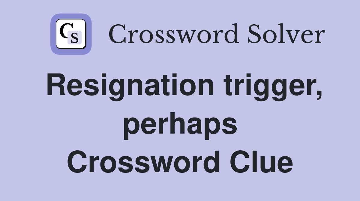 Resignation trigger, perhaps Crossword Clue