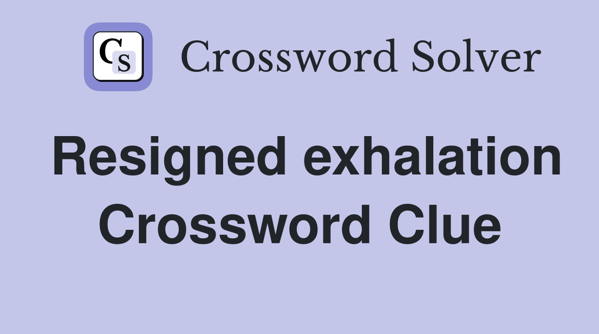 Resigned exhalation Crossword Clue