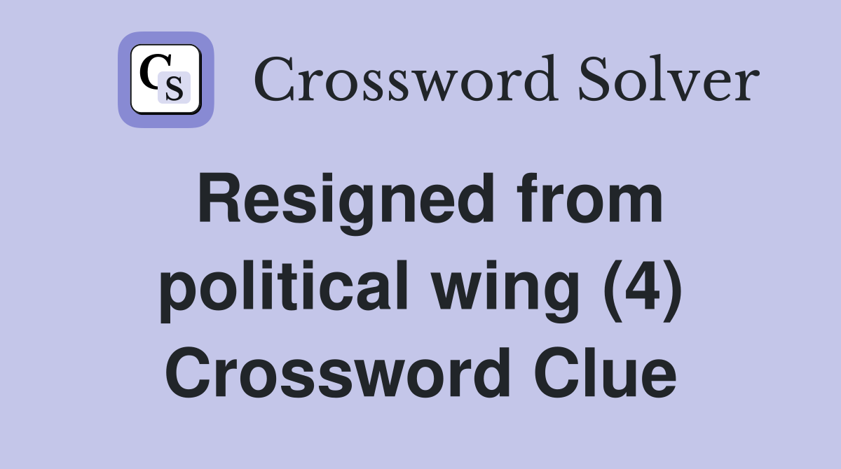 Resigned from political wing (4) Crossword Clue